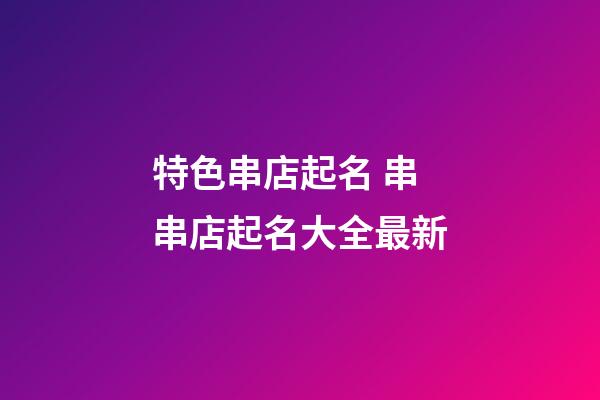 特色串店起名 串串店起名大全最新-第1張-店鋪起名-玄機派